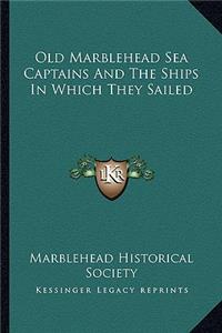 Old Marblehead Sea Captains and the Ships in Which They Sailed