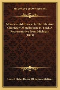 Memorial Addresses on the Life and Character of Melbourne H.Memorial Addresses on the Life and Character of Melbourne H. Ford, a Representative from Michigan (1893) Ford, a Representative from Michigan (1893)