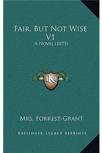 Fair, But Not Wise V1