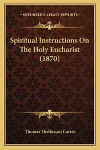 Spiritual Instructions On The Holy Eucharist (1870)