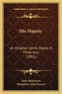 His Majesty: An Original Comic Opera, In Three Acts (1892)