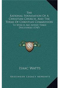 Rational Foundation Of A Christian Church, And The Terms Of Christian Communion