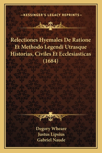 Relectiones Hyemales De Ratione Et Methodo Legendi Utrasque Historias, Civiles Et Ecclesiasticas (1684)