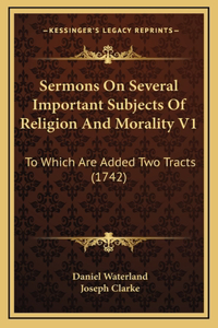 Sermons On Several Important Subjects Of Religion And Morality V1