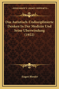 Autistisch-Undisziplinierte Denken In Der Medizin Und Seine Uberwindung (1922)