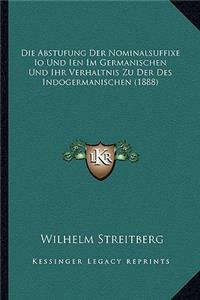 Abstufung Der Nominalsuffixe Io Und Ien Im Germanischen Und Ihr Verhaltnis Zu Der Des Indogermanischen (1888)