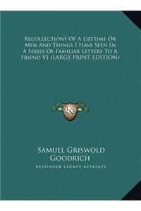 Recollections of a Lifetime or Men and Things I Have Seen in a Series of Familiar Letters to a Friend V1