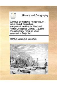 Justinus de historiis Philippicis, et totius mundi originibus, interpretatione & notis illustravit Petrus Josephus Cantel, ... jussu christianissimi regis, in usum serenissimi Delphini.