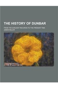 The History of Dunbar; From the Earliest Records to the Present Time