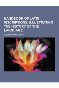 Handbook of Latin Inscriptions, Illustrating the History of the Language