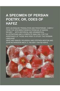 A Specimen of Persian Poetry, Or, Odes of Hafez; With an English Translation and Paraphrase, Chiefly from the Specimen Poeseos Persicae of Baron Revizky ... with Historical and Grammatical Illustrations and a Complete Analysis, for the