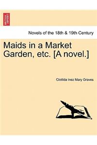 Maids in a Market Garden, Etc. [A Novel.]