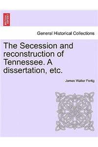 The Secession and Reconstruction of Tennessee. a Dissertation, Etc.