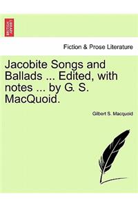 Jacobite Songs and Ballads ... Edited, with Notes ... by G. S. Macquoid.