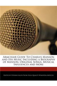 Armchair Guide to Charles Manson and His Music Including a Biography of Manson, Original Songs, Musical Influences and More