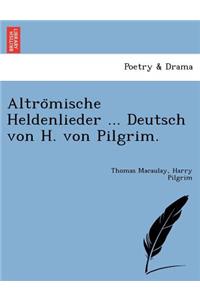 Altrömische Heldenlieder ... Deutsch von H. von Pilgrim.