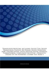 Articles on Transfusion Medicine, Including: Blood Type, Blood Transfusion, Platelet, Rh Disease, Blood Donation, Aabb, Cryoprecipitate, Duffy Antigen