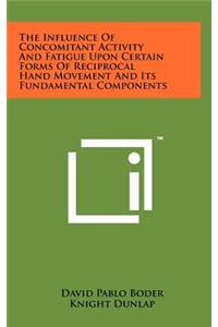 The Influence of Concomitant Activity and Fatigue Upon Certain Forms of Reciprocal Hand Movement and Its Fundamental Components