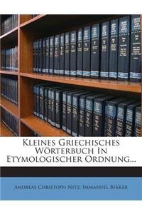 Kleines Griechisches Worterbuch in Etymologischer Ordnung...