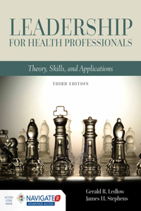 Leadership For Health Professionals: Theory, Skills, And Applications: Theory, Skills, and Applications