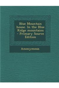 Blue Mountain House. in the Blue Ridge Mountains