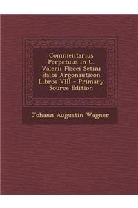 Commentarius Perpetuus in C. Valerii Flacci Setini Balbi Argonauticon Libros VIII