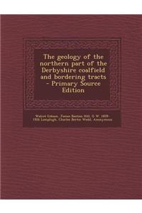 The Geology of the Northern Part of the Derbyshire Coalfield and Bordering Tracts