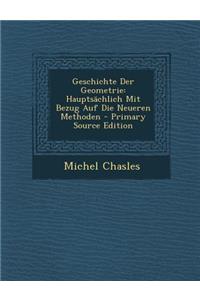 Geschichte Der Geometrie: Hauptsachlich Mit Bezug Auf Die Neueren Methoden