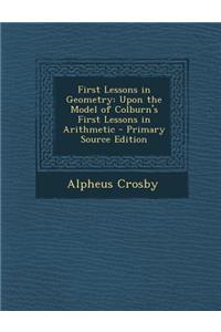 First Lessons in Geometry: Upon the Model of Colburn's First Lessons in Arithmetic