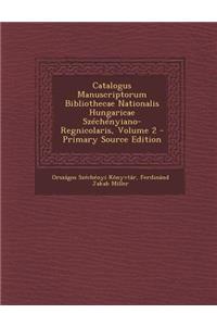 Catalogus Manuscriptorum Bibliothecae Nationalis Hungaricae Szechenyiano-Regnicolaris, Volume 2 (Primary Source)