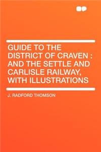 Guide to the District of Craven: And the Settle and Carlisle Railway, with Illustrations