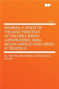 Mishnah; A Digest of the Basic Principles of the Early Jewish Jurisprudence, Baba Meziah (Middle Gate) Order IV, Treatise II;