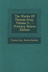 The Works of Thomas Gray, Volume 5...