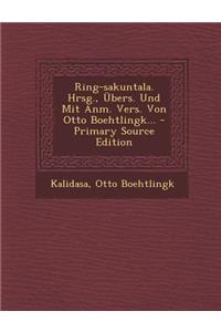 Ring-Sakuntala. Hrsg., Ubers. Und Mit Anm. Vers. Von Otto Boehtlingk...