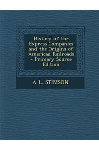 History of the Express Companies and the Origins of American Railroads