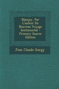 Blancay, Par L'Auteur Du Nouveau Voyage Sentimental - Primary Source Edition