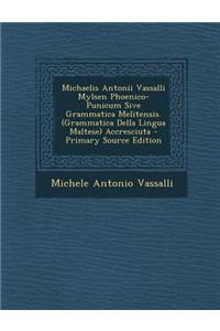 Michaelis Antonii Vassalli Mylsen Phoenico-Punicum Sive Grammatica Melitensis. (Grammatica Della Lingua Maltese) Accresciuta - Primary Source Edition