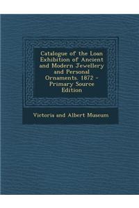 Catalogue of the Loan Exhibition of Ancient and Modern Jewellery and Personal Ornaments. 1872