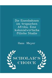 Die Eisenbahnen Im Tropsichen Afrika, Eine Kolonialwirtschaftliche Studie - Scholar's Choice Edition