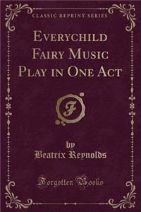 Everychild Fairy Music Play in One Act (Classic Reprint)