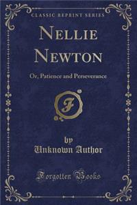 Nellie Newton: Or, Patience and Perseverance (Classic Reprint)