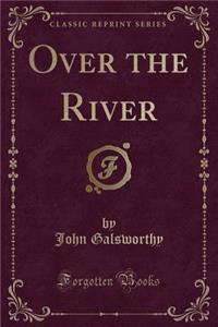 Over the River (Classic Reprint)
