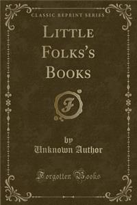 Little Folks's Books (Classic Reprint)