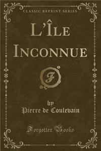 L'Ã?le Inconnue (Classic Reprint)