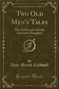 Two Old Men's Tales, Vol. 1 of 1: The Deformed and the Admiral's Daughter (Classic Reprint): The Deformed and the Admiral's Daughter (Classic Reprint)