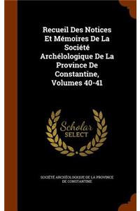 Recueil Des Notices Et Mémoires De La Société Archélologique De La Province De Constantine, Volumes 40-41