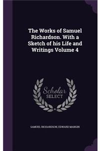The Works of Samuel Richardson. with a Sketch of His Life and Writings Volume 4