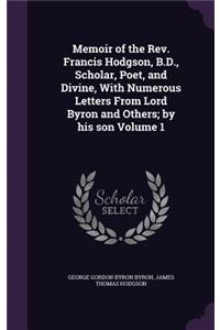 Memoir of the Rev. Francis Hodgson, B.D., Scholar, Poet, and Divine, With Numerous Letters From Lord Byron and Others; by his son Volume 1
