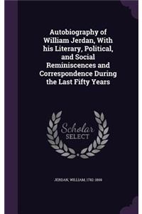 Autobiography of William Jerdan, With his Literary, Political, and Social Reminiscences and Correspondence During the Last Fifty Years