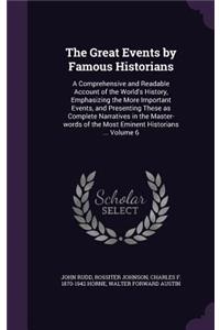 Great Events by Famous Historians: A Comprehensive and Readable Account of the World's History, Emphasizing the More Important Events, and Presenting These as Complete Narratives in t